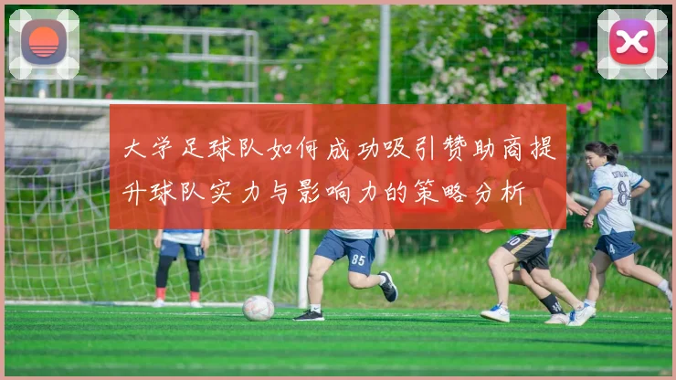 大学足球队如何成功吸引赞助商提升球队实力与影响力的策略分析